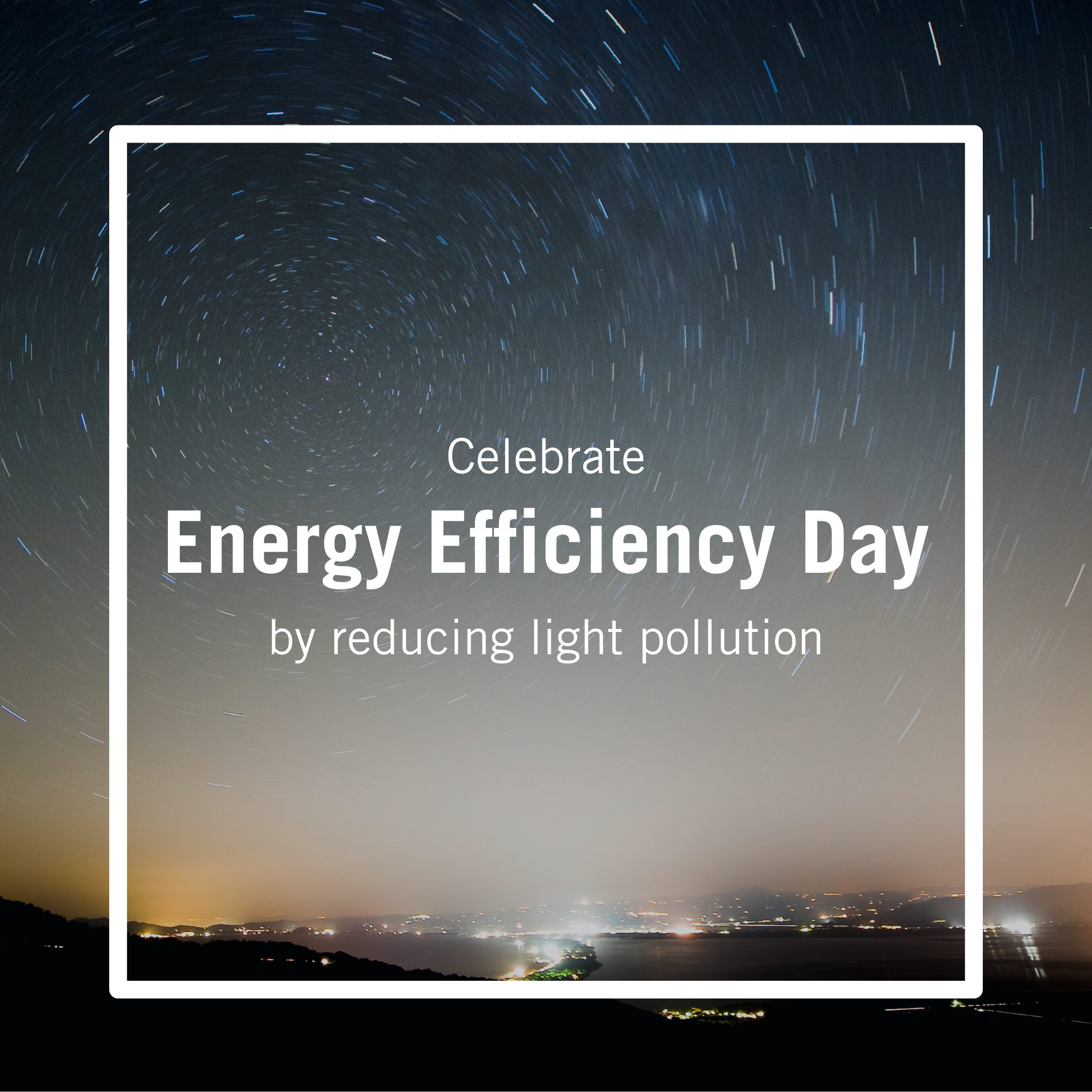 Celebrate Energy Efficiency Day by reducing light pollution.